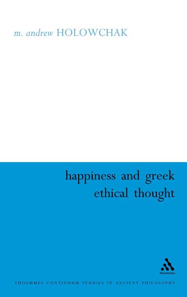 M. Andrew Holowchak - Happiness and Greek Ethical Thought, Häftad