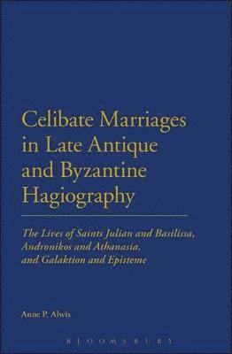 Anne P. Alwis - Celibate Marriages in Late Antique and Byzantine Hagiography, Inbunden