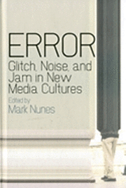 Error: Glitch, Noise, and Jam in New Media Cultures