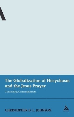 Christopher D.L. Johnson - Globalization of Hesychasm and the Jesus Prayer, Inbunden