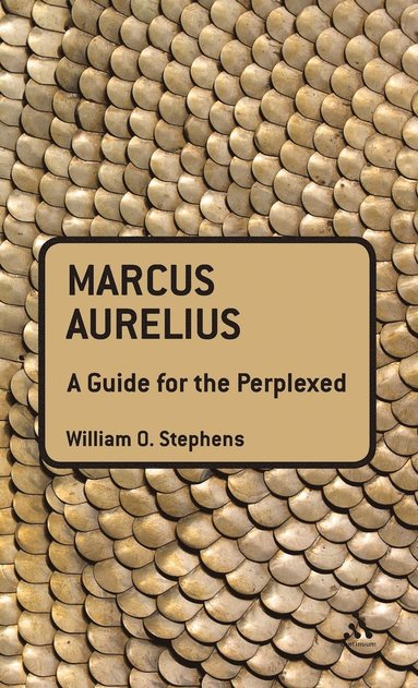 William O. Stephens - Marcus Aurelius: A Guide for the Perplexed, Inbunden
