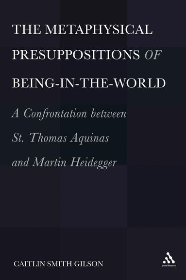 Caitlin Smith Gilson - The  Metaphysical Presuppositions of Being-in-the-World, Inbunden