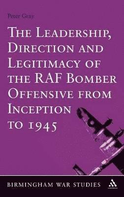 bokomslag The Leadership, Direction and Legitimacy of the RAF Bomber Offensive from Inception to 1945