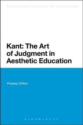 Pradeep Dhillon - Kant: The Art of Judgment in Aesthetic Education, Inbunden