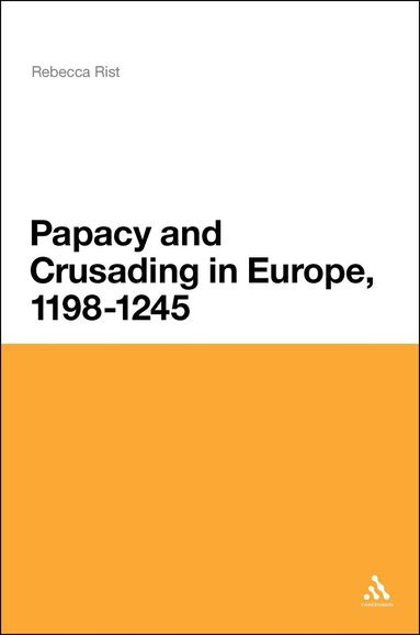 Rebecca Rist - Papacy and Crusading in Europe, 1198-1245, Inbunden