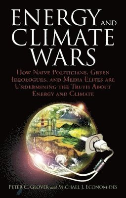 Peter C. Glover, Michael J. Economides, Peter C Glover - Energy and Climate Wars, Inbunden