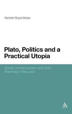 Kenneth Royce Moore, UK) Moore, Dr Kenneth Royce (Teesside University - Plato, Politics and a Practical Utopia, Inbunden