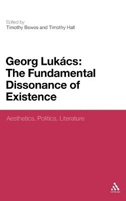 Timothy Bewes, Timothy Hall, Timothy Bewes, Timothy Hall, Professor Timothy Bewes, Dr Timothy Hall - Georg Lukacs: The Fundamental Dissonance of Existence, Inbunden