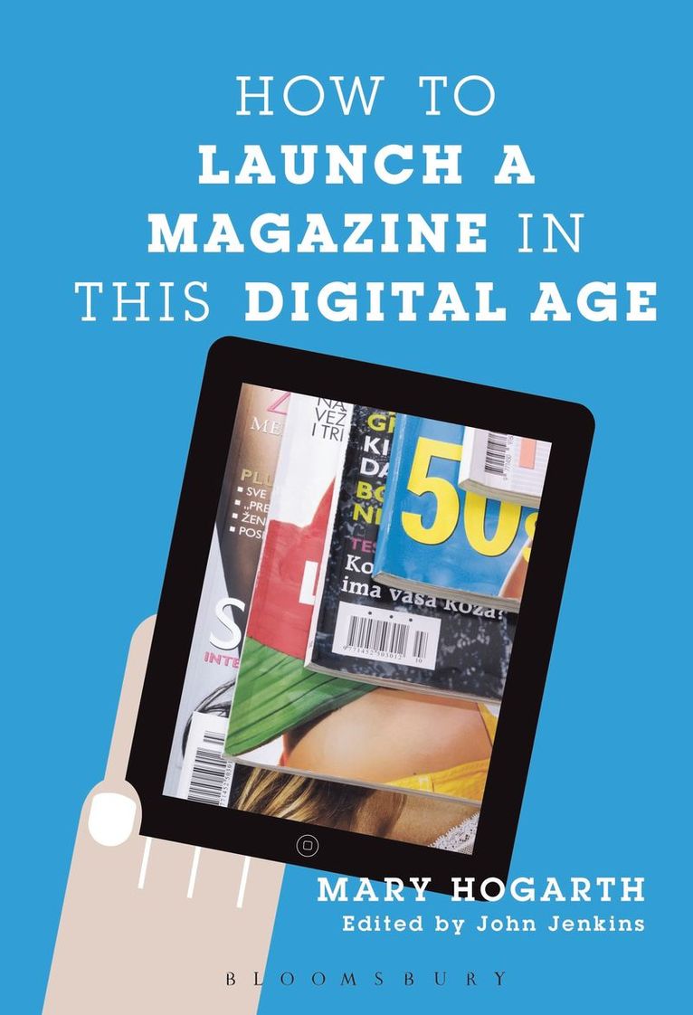 Mary Hogarth, John Jenkins - How to Launch a Magazine in this Digital Age, Inbunden