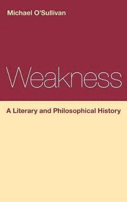 bokomslag Weakness: A Literary and Philosophical History