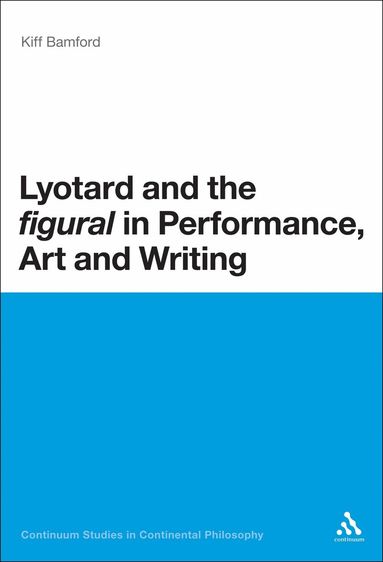 Kiff Bamford - Lyotard and the 'figural' in Performance, Art and Writing, Inbunden