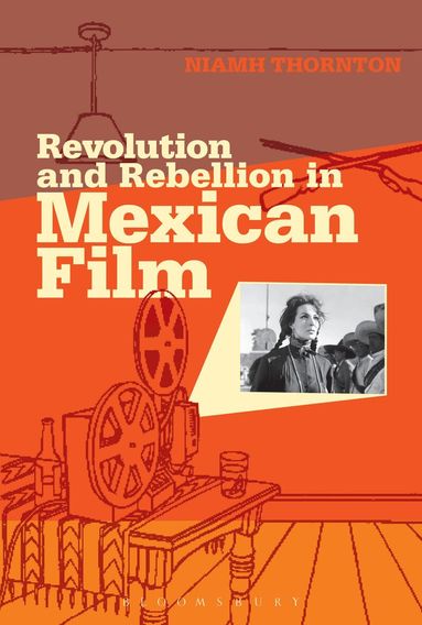 Niamh Thornton - Revolution and Rebellion in Mexican Film, Inbunden