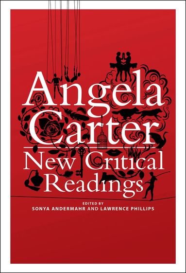 Sonya Andermahr, Lawrence Phillips - Angela Carter: New Critical Readings, Inbunden