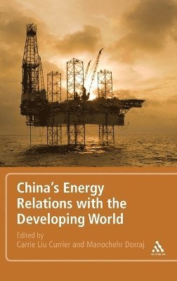 Carrie Liu Currier, Manochehr Dorraj, Carrie Liu Currier, Manochehr Dorraj - China's Energy Relations with the Developing World, Inbunden