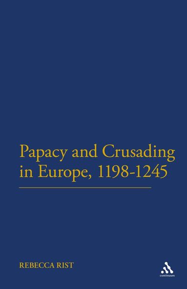 Rebecca Rist - Papacy and Crusading in Europe, 1198-1245, Häftad