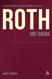 bokomslag Roth and Trauma: The Problem of History in the Later Works (1995-2010)