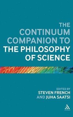 Steven French, Juha Saatsi - The Continuum Companion to the Philosophy of Science, Inbunden