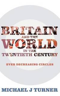 bokomslag Britain and the World in the Twentieth Century: Ever-decreasing Circles