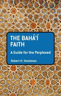 Robert H. Stockman - Baha'i Faith: A Guide For The Perplexed, Häftad