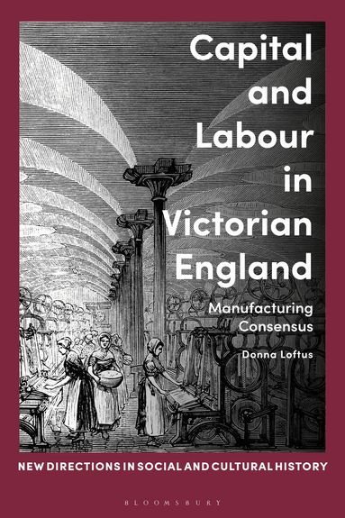 Donna Loftus, Lucy Noakes, Rohan Mcwilliam, Sasha Handley - Capital and Labour in Victorian England, Inbunden
