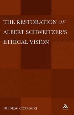 The Restoration of Albert Schweitzer's Ethical Vision 1