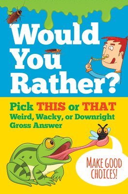 Would You Rather? Pick This or That Weird, Wacky, or Downright Gross Answer 1