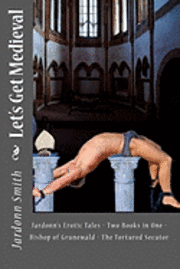 bokomslag Let's Get Medieval: Jardonn's Erotic Tales - Two Books In One - The Tortured Secutor - The Bishop Of Grunewald