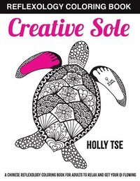 bokomslag Creative Sole: A Chinese Reflexology Coloring Book for Adults to Relax and Get Your Qi Flowing