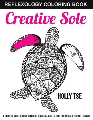 Creative Sole: A Chinese Reflexology Coloring Book for Adults to Relax and Get Your Qi Flowing 1