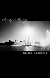 Sanity Is Boring: Verse And Prose From An Interesting Mind 1