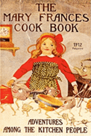 Jane Eayre Fryer - The Mary Frances Cookbook - 1912 Reprint: Adventures Among The Kitchen People, Häftad