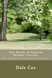 Dale Cox - The Battle of Natural Bridge, Florida: The Confederate Defense of Tallahassee, Häftad