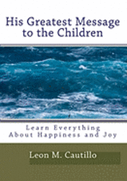 bokomslag His Greatest Message To The Children: Learn Everything About Happiness And Joy