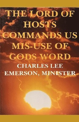 Minister Charles Lee Emerson, The Village Carpenter - The Lord of Hosts Commands Us: Mis-Use of Gods Word, Häftad