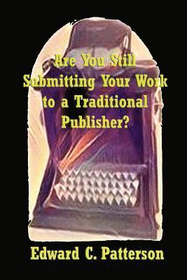 Are You Still Submitting Your Work To A Traditional Publisher? 1