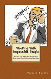 bokomslag Working With Impossible People: How To Get What You Want When Everyone Is Driving You Nuts
