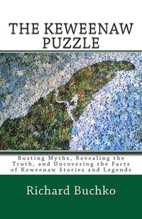 bokomslag The Keweenaw Puzzle: Busting Myths, Reavealing the Truth, and Uncovering the Facts of Keweenaw Stories and Legends
