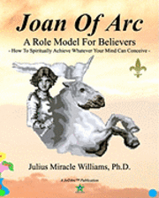 bokomslag Joan Of Arc: A Role Model For Believers: How To Spiritually Achieve Whatever Your Mind Can Conceive