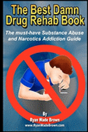 bokomslag The Best Damn Drug Rehab Book - Black & White Edition: The Must-Have Substance Abuse And Narcotics Addiction Guide