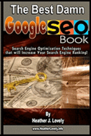 Heather J. Lovely - The Best Damn Google Seo Book: Search Engine Optimization Techniques That Will Increase Your Search Engine Ranking!, Häftad