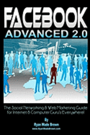 bokomslag Facebook Advanced 2.0: The Social Networking & Web Marketing Guide For Internet & Computer Guru's Everywhere!