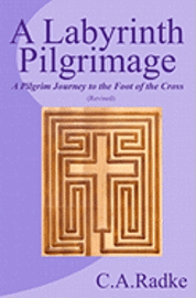 bokomslag A Labyrinth Pilgrimage: A Pilgrim Journey To The Foot Of The Cross, Revised