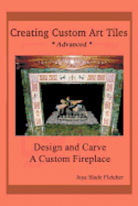 bokomslag Creating Custom Art Tiles: Design and Carve a Custom Fireplace