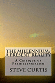 Steve Curtis - The Millennium: A Present Reality: A Critique of Premillennialism, Häftad