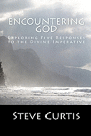 Steve Curtis - Encountering God: Exploring Five Responses to the Divine Imperative, Häftad