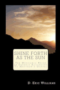 bokomslag Shine Forth As The Sun: The Messianic Reign In Parable According To Matthew's Gospel