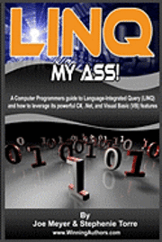 bokomslag Linq My Ass! A Computer Programmers Guide To Language-Integrated Query (Linq): And How To Leverage Its Powerful C#, .Net, And Visual Basic (VB) Featur