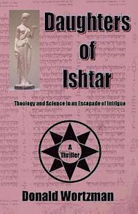Donald Wortzman - Daughters Of Ishtar: Theology And Science In An Escapade Of Intrigue, Häftad