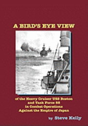 bokomslag A Bird's Eye View: Of The Heavy Cruiser Uss Boston And Task Force 58 In Combat Operations Against The Empire Of Japan