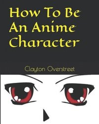 bokomslag How To Be An Anime Character